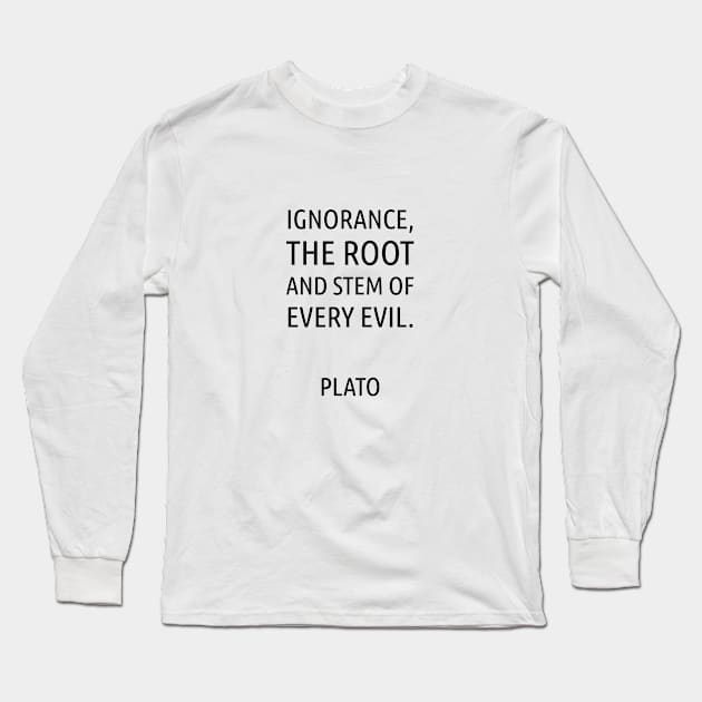 Ignorance, the root and stem of every evil Long Sleeve T-Shirt by InspireMe